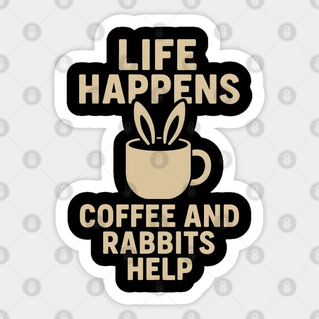 Life Happens Coffee and Rabbits Help Funny Coffee Bunny Gift Sticker by MakerMind8.2
